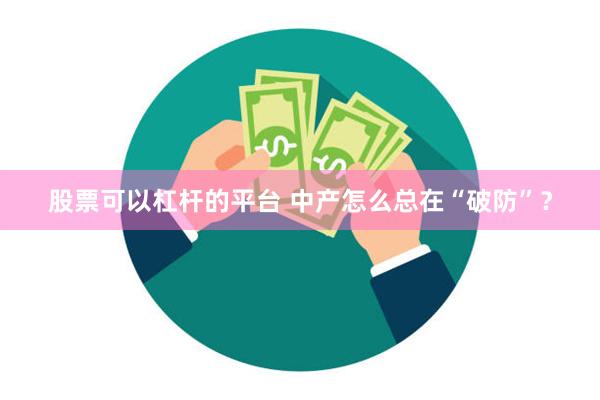 股票可以杠杆的平台 中产怎么总在“破防”？